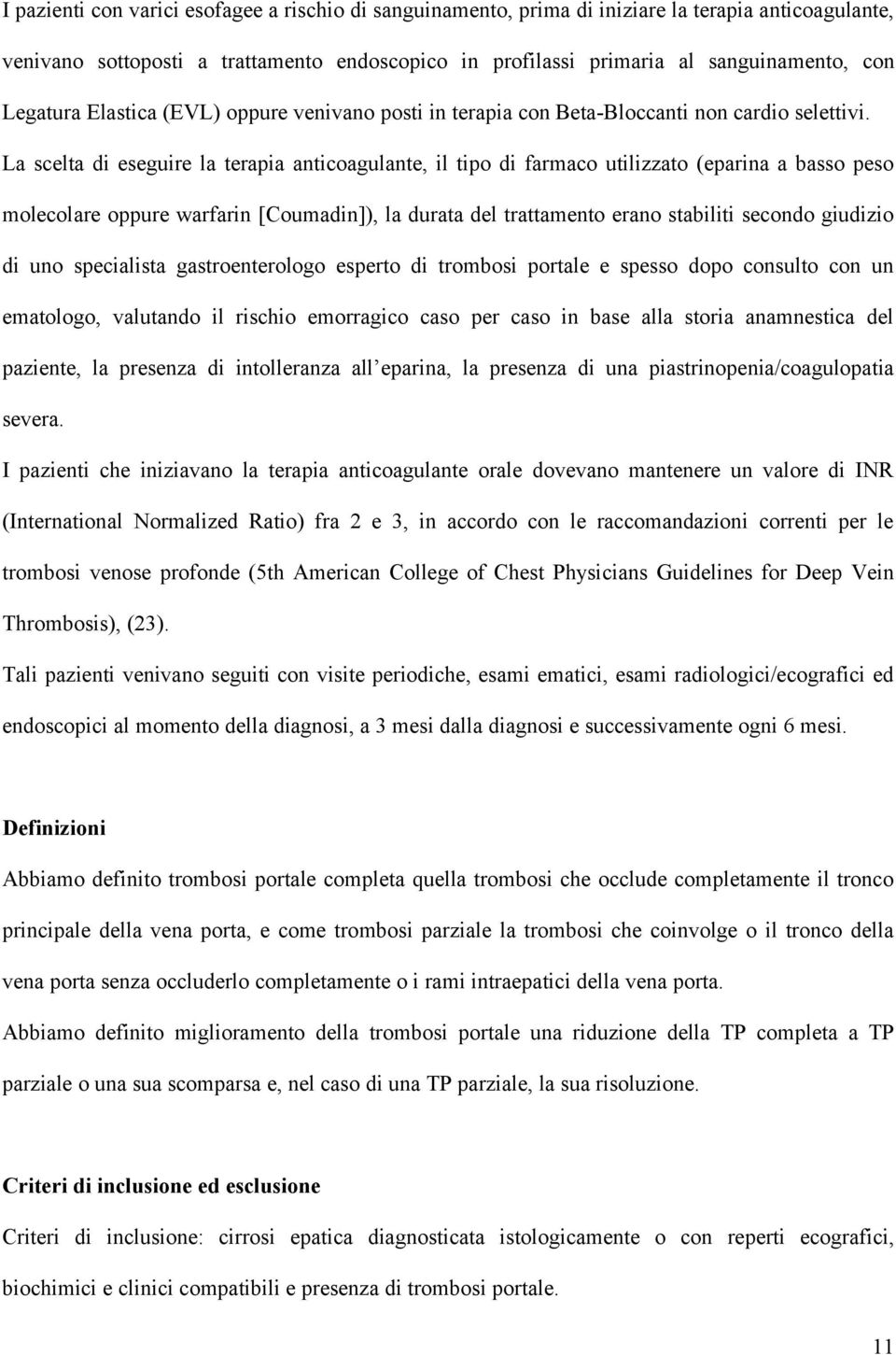 La scelta di eseguire la terapia anticoagulante, il tipo di farmaco utilizzato (eparina a basso peso molecolare oppure warfarin [Coumadin]), la durata del trattamento erano stabiliti secondo giudizio