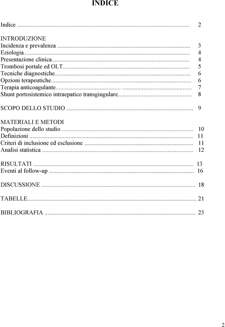 ..... 7 Shunt portosistemico intraepatico transgiugulare... 8 SCOPO DELLO STUDIO... 9 MATERIALI E METODI Popolazione dello studio.