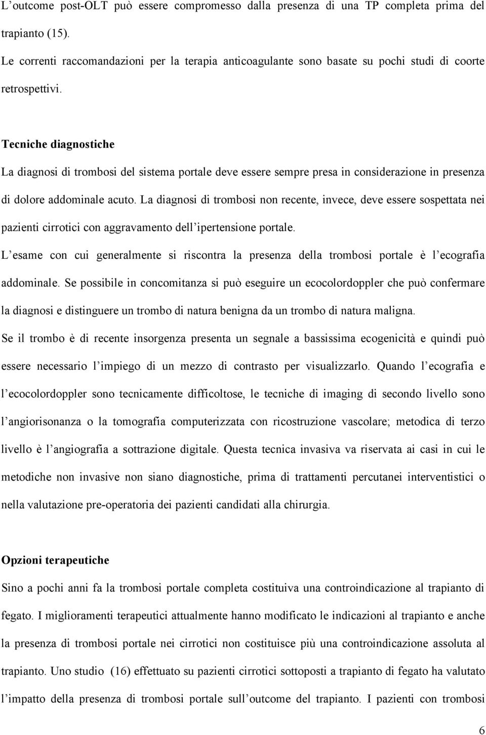 Tecniche diagnostiche La diagnosi di trombosi del sistema portale deve essere sempre presa in considerazione in presenza di dolore addominale acuto.