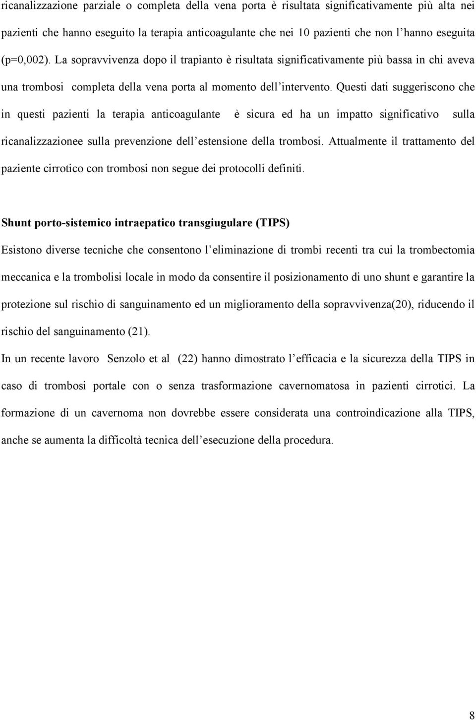 Questi dati suggeriscono che in questi pazienti la terapia anticoagulante è sicura ed ha un impatto significativo sulla ricanalizzazionee sulla prevenzione dell estensione della trombosi.