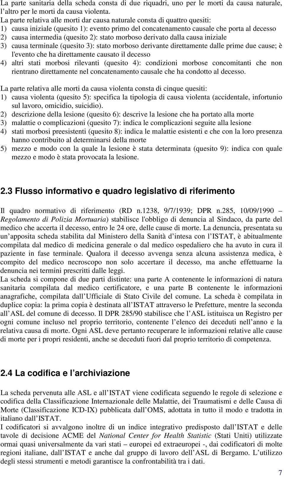 stato morboso derivato dalla causa iniziale 3) causa terminale (quesito 3): stato morboso derivante direttamente dalle prime due cause; è l'evento che ha direttamente causato il decesso 4) altri