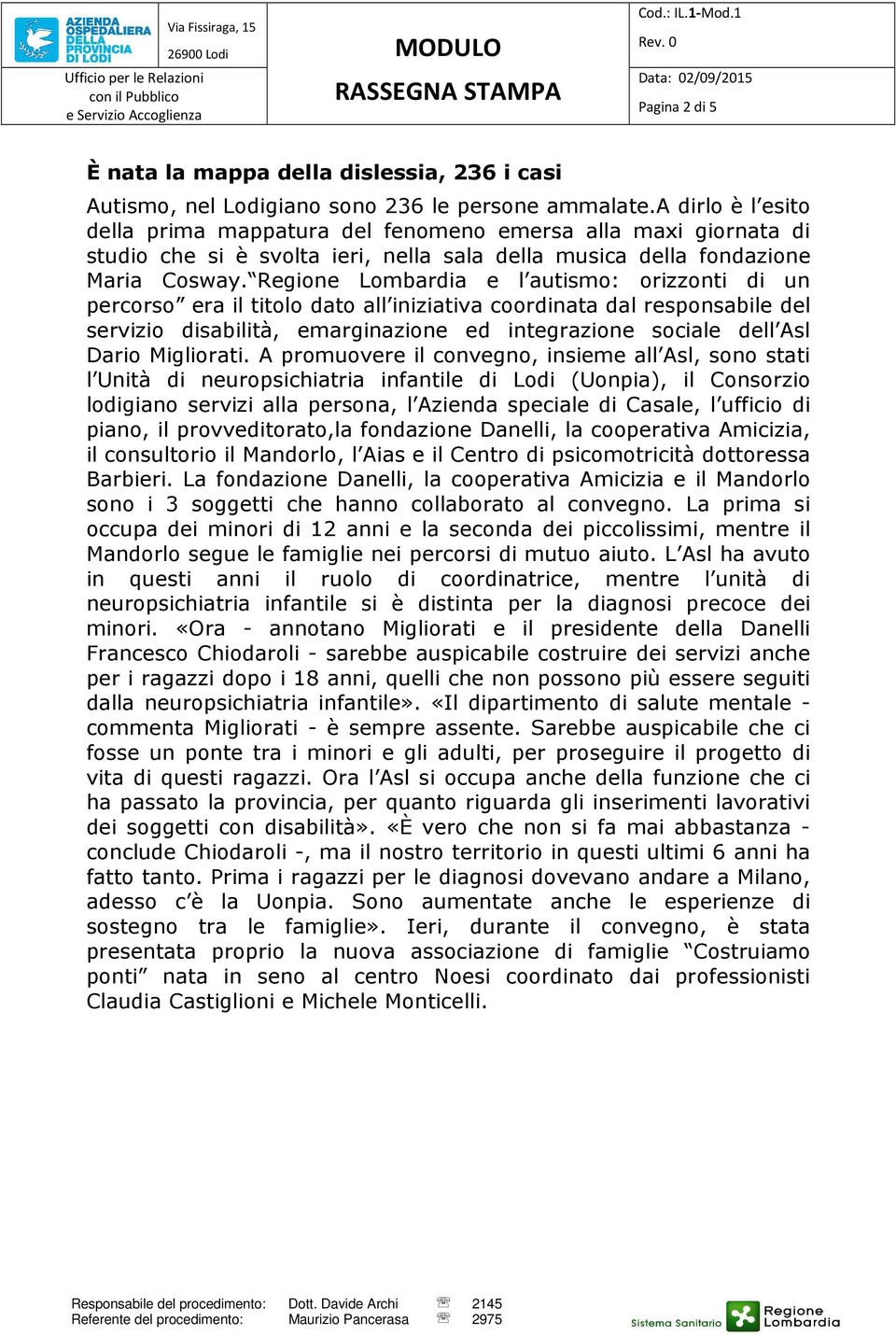 Regione Lombardia e l autismo: orizzonti di un percorso era il titolo dato all iniziativa coordinata dal responsabile del servizio disabilità, emarginazione ed integrazione sociale dell Asl Dario