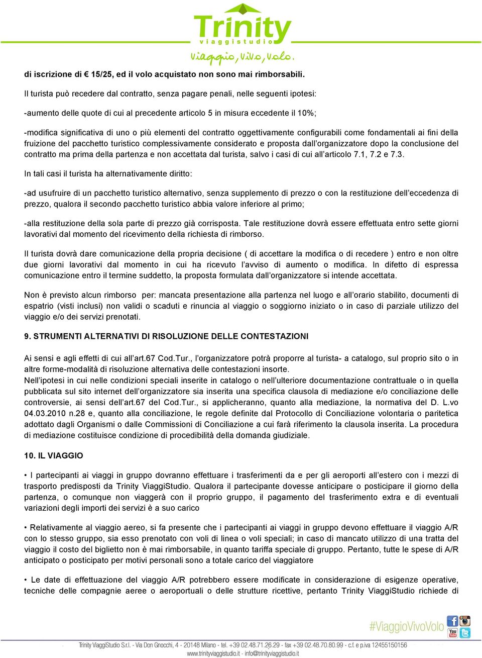 più elementi del contratto oggettivamente configurabili come fondamentali ai fini della fruizione del pacchetto turistico complessivamente considerato e proposta dall organizzatore dopo la