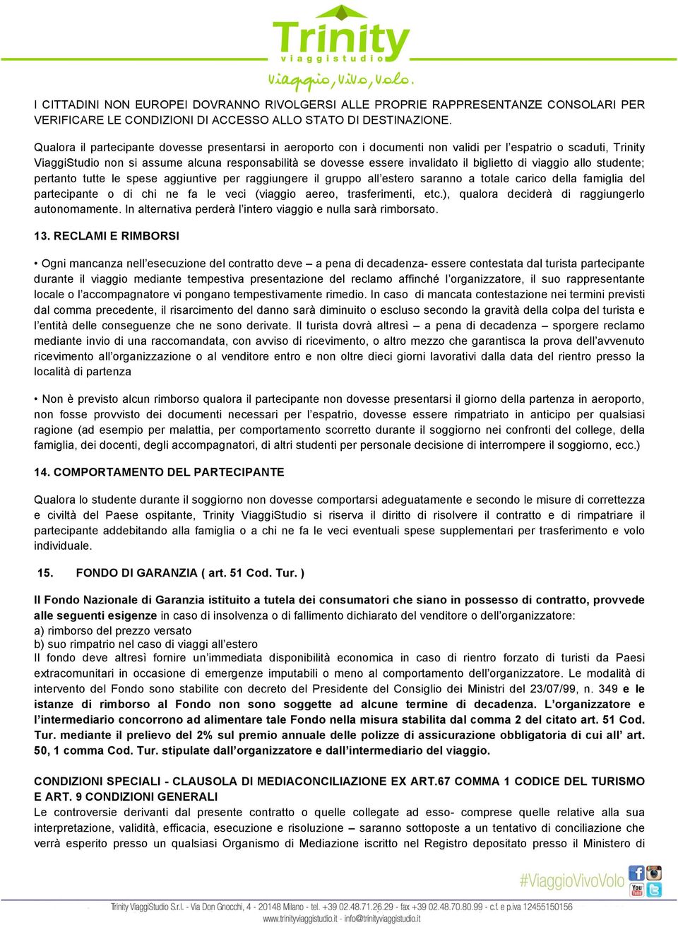 biglietto di viaggio allo studente; pertanto tutte le spese aggiuntive per raggiungere il gruppo all estero saranno a totale carico della famiglia del partecipante o di chi ne fa le veci (viaggio