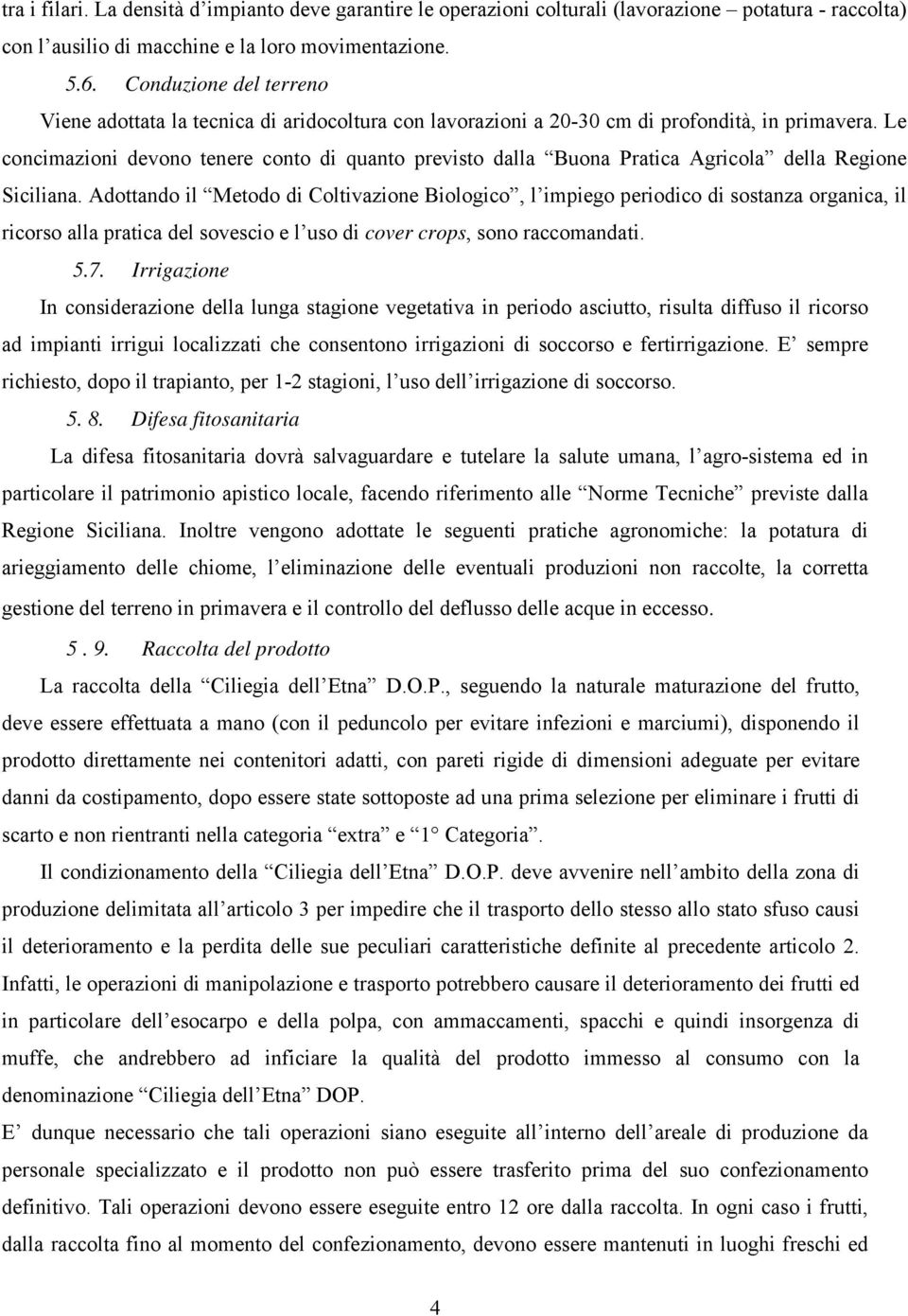 Le concimazioni devono tenere conto di quanto previsto dalla Buona Pratica Agricola della Regione Siciliana.
