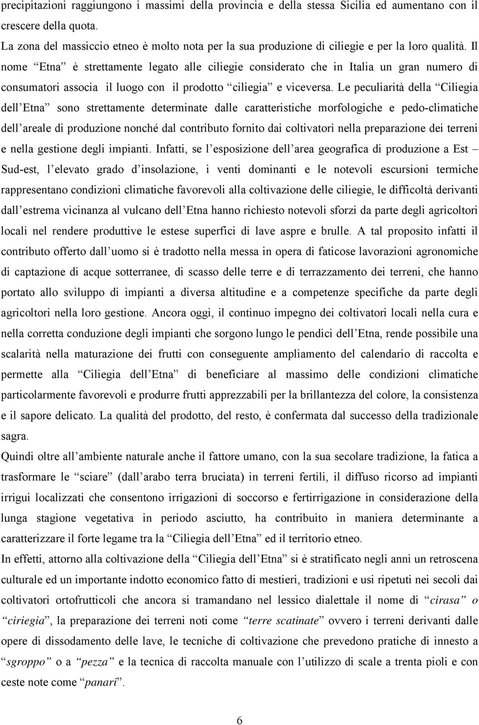 Il nome Etna è strettamente legato alle ciliegie considerato che in Italia un gran numero di consumatori associa il luogo con il prodotto ciliegia e viceversa.