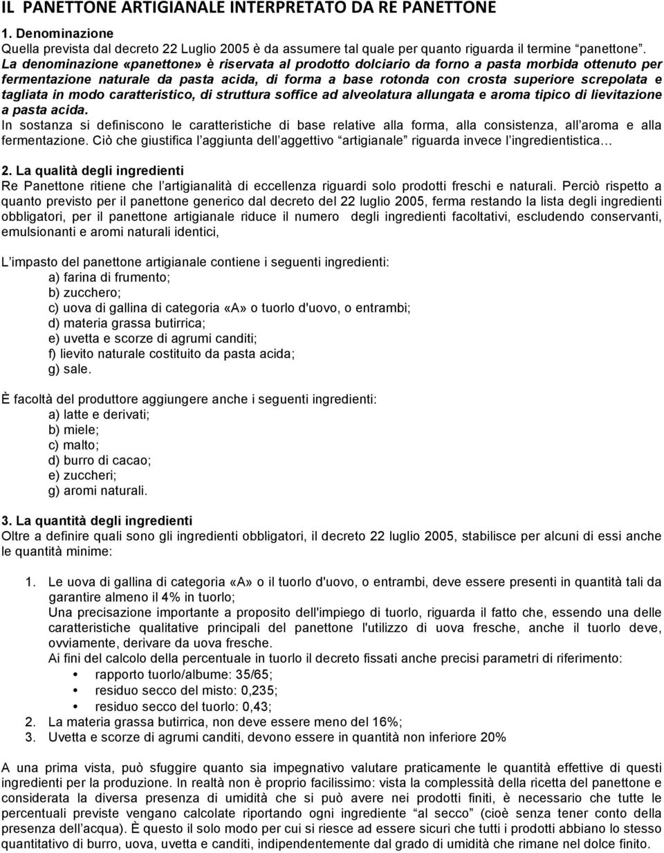 tagliata in modo caratteristico, di struttura soffice ad alveolatura allungata e aroma tipico di lievitazione a pasta acida.