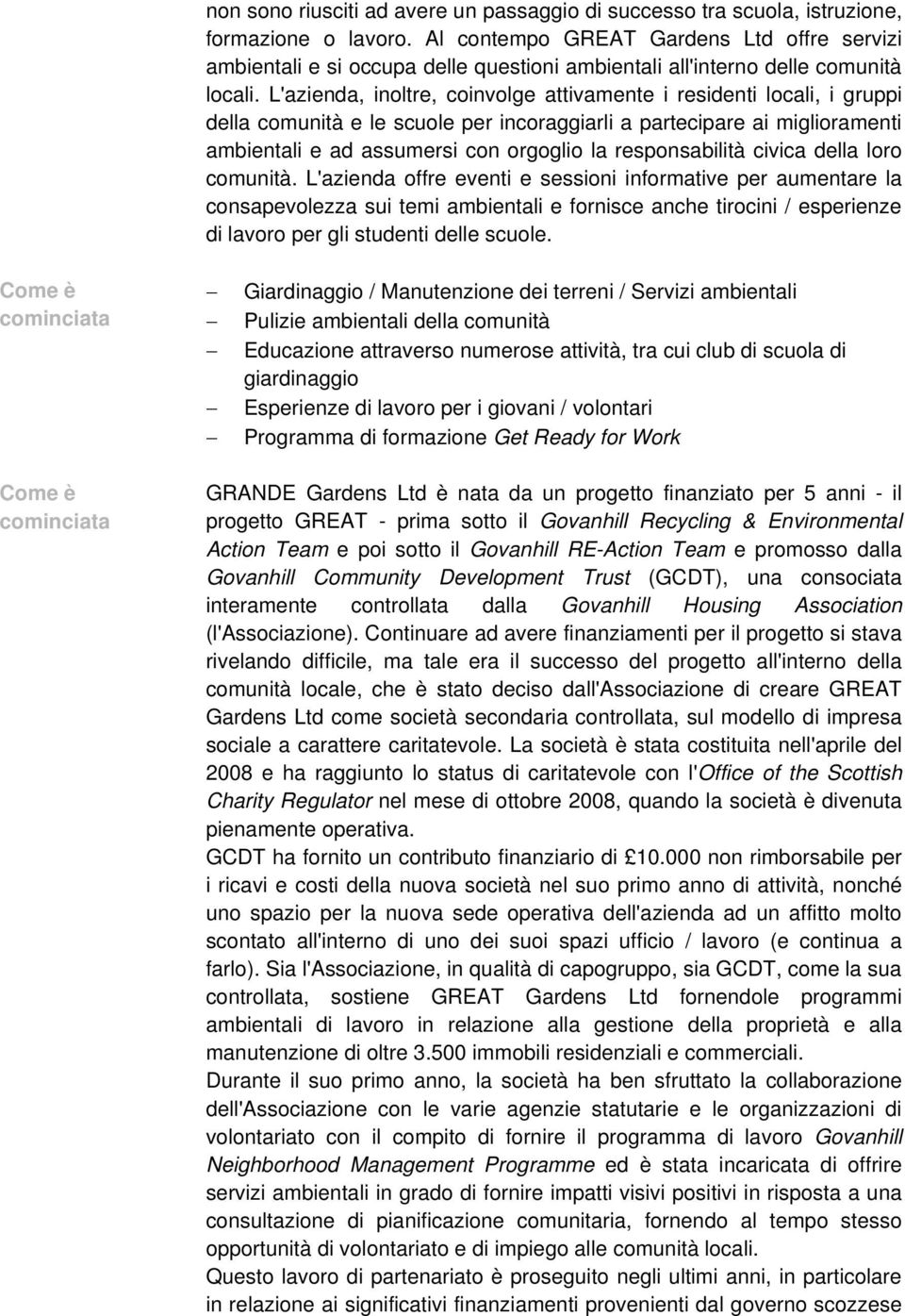 L'azienda, inoltre, coinvolge attivamente i residenti locali, i gruppi della comunità e le scuole per incoraggiarli a partecipare ai miglioramenti ambientali e ad assumersi con orgoglio la