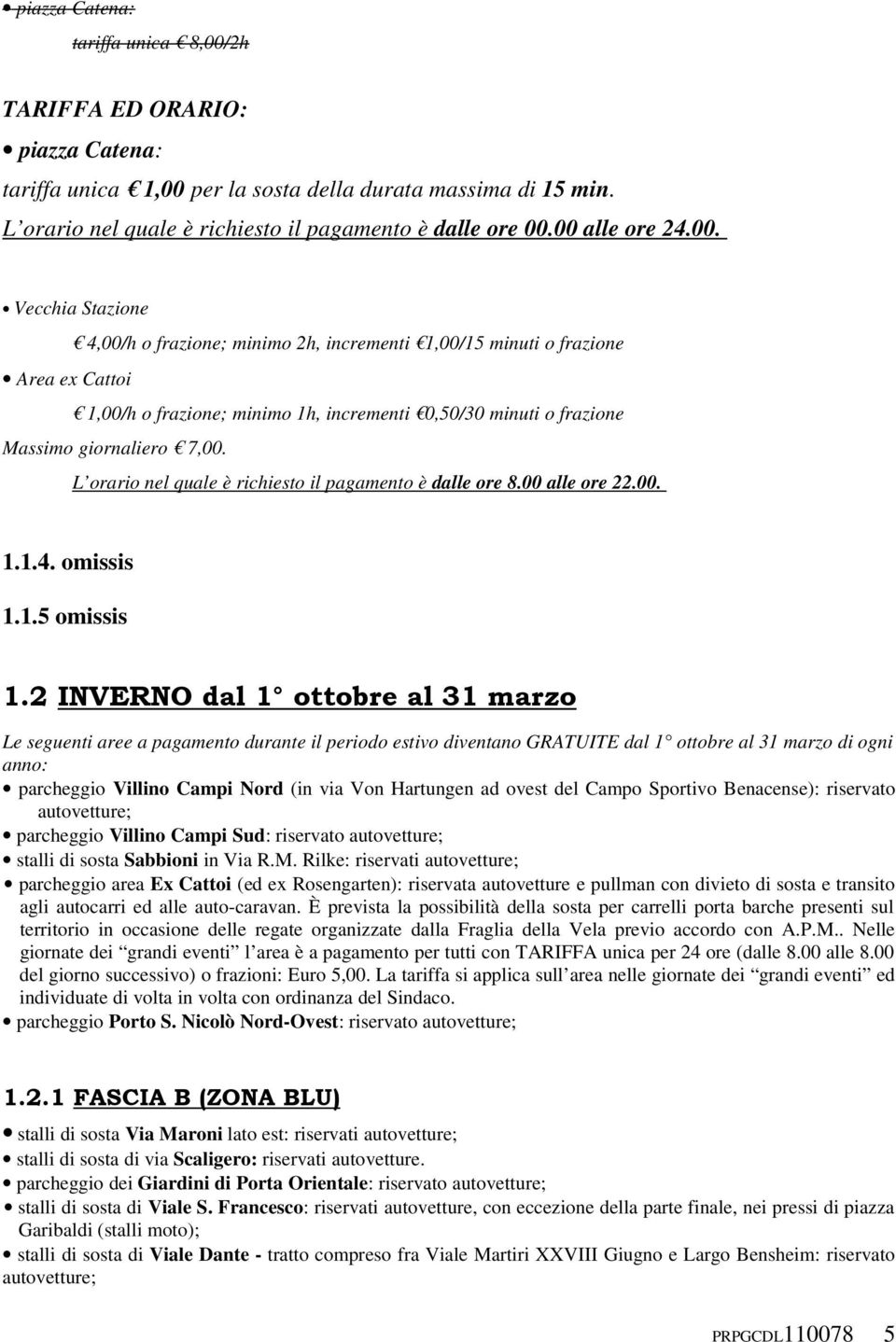 L orario nel quale è richiesto il pagamento è dalle ore 8.00 alle ore 22.00. 1.1.4. omissis 1.1.5 omissis 1.