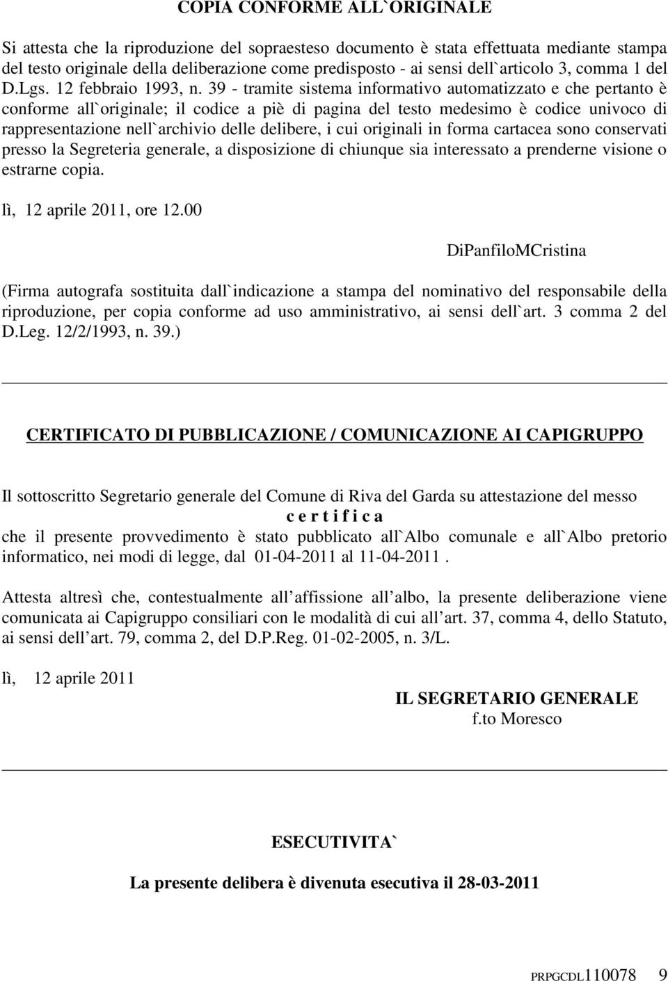 39 - tramite sistema informativo automatizzato e che pertanto è conforme all`originale; il codice a piè di pagina del testo medesimo è codice univoco di rappresentazione nell`archivio delle delibere,