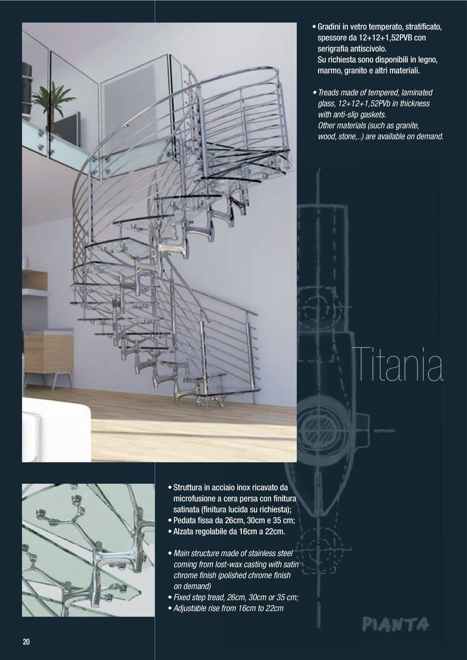 Titania Struttura in acciaio inox ricavato da microfusione a cera persa con finitura satinata (finitura lucida su richiesta); Pedata fissa da 26cm, 30cm e 35 cm; Alzata regolabile da