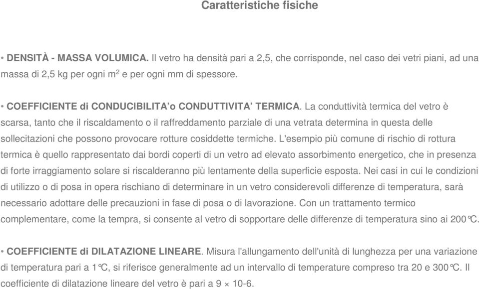 La conduttività termica del vetro è scarsa, tanto che il riscaldamento o il raffreddamento parziale di una vetrata determina in questa delle sollecitazioni che possono provocare rotture cosiddette