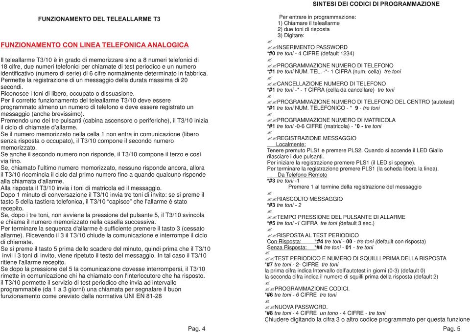 Permette la registrazione di un messaggio della durata massima di 20 secondi. Riconosce i toni di libero, occupato o dissuasione.