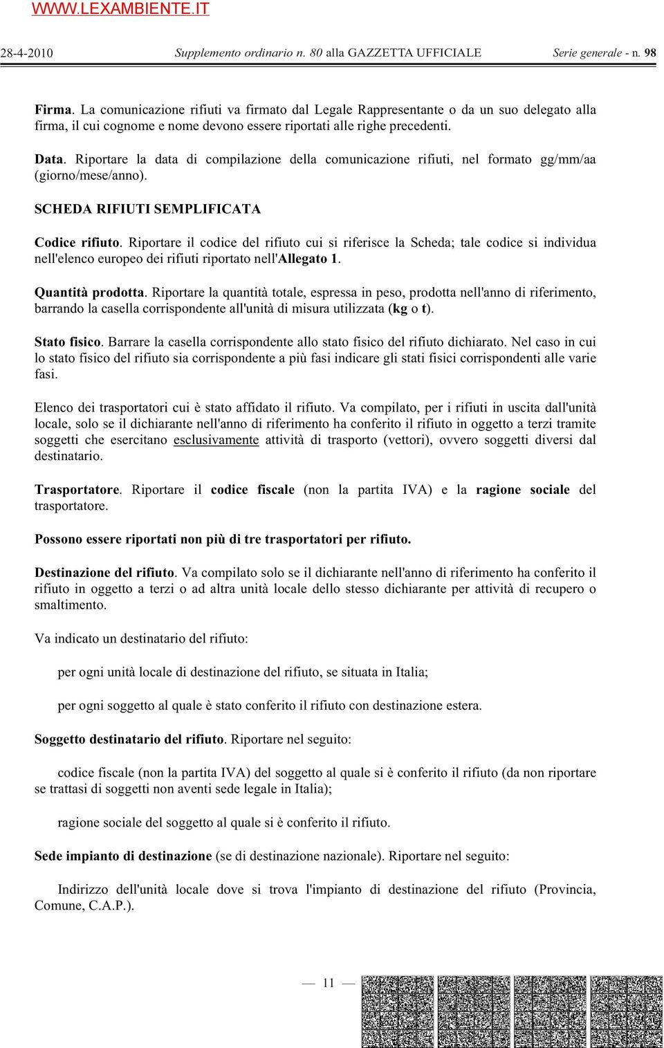 Riportare il codice del rifiuto cui si riferisce la Scheda; tale codice si individua nell'elenco europeo dei rifiuti riportato nell'allegato 1. Quantità prodotta.