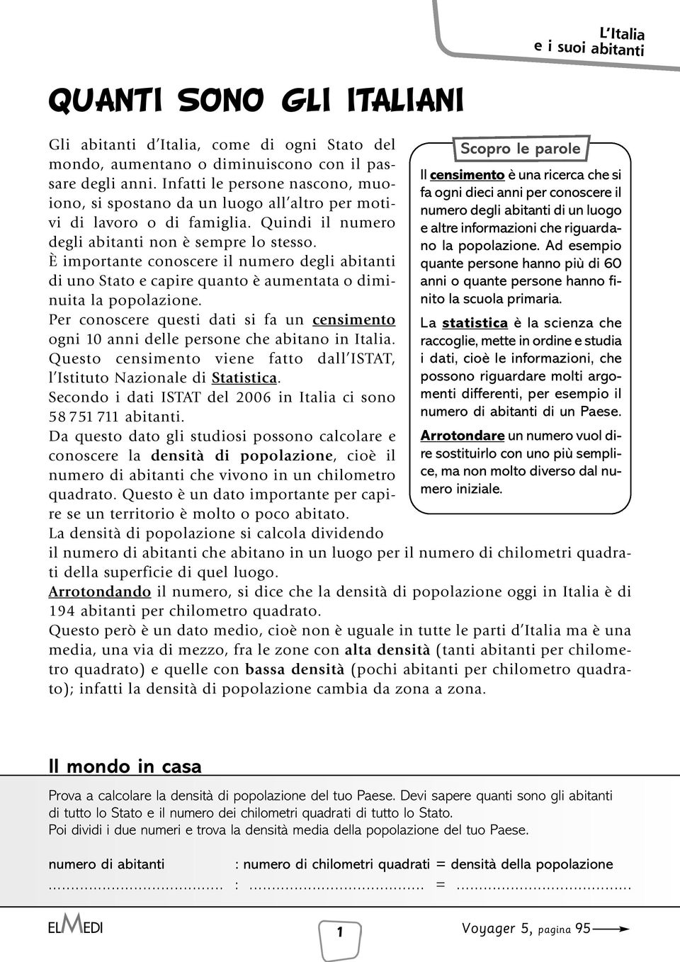 È importante conoscere il numero degli abitanti di uno Stato e capire quanto è aumentata o diminuita la popolazione.