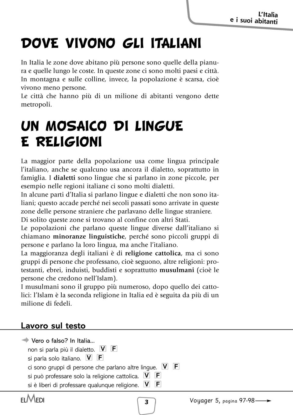 UN MOSAICO DI LINGUE E RELIGIONI La maggior parte della popolazione usa come lingua principale l italiano, anche se qualcuno usa ancora il dialetto, soprattutto in famiglia.