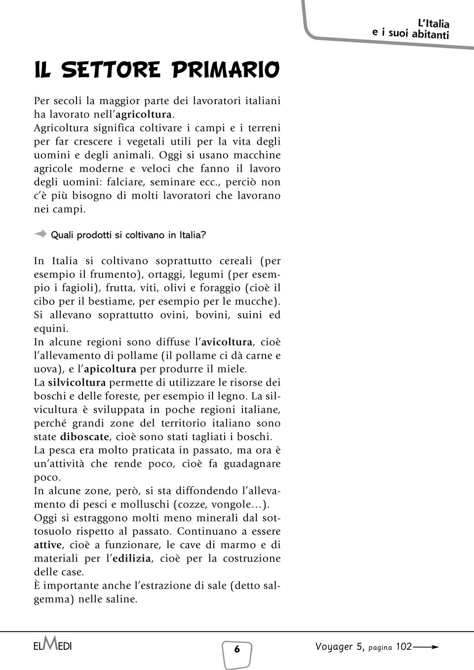 Oggi si usano macchine agricole moderne e veloci che fanno il lavoro degli uomini: falciare, seminare ecc., perciò non c è più bisogno di molti lavoratori che lavorano nei campi.