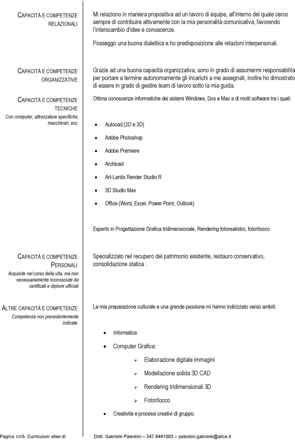 CAPACITÀ E COMPETENZE ORGANIZZATIVE CAPACITÀ E COMPETENZE TECNICHE Con computer, attrezzature specifiche, macchinari, ecc.