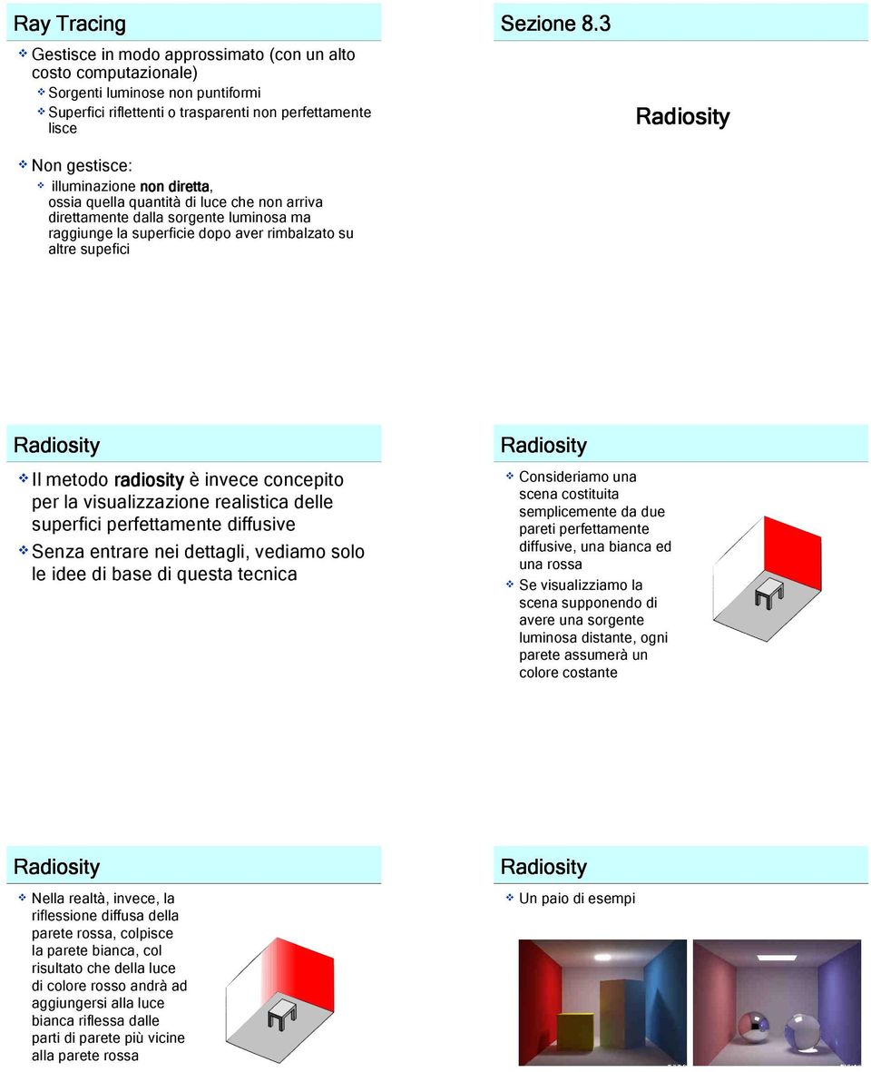 3 Il metodo radiosity è invece concepito per la visualizzazione realistica delle superfici perfettamente diffusive Senza entrare nei dettagli, vediamo solo le idee di base di questa tecnica