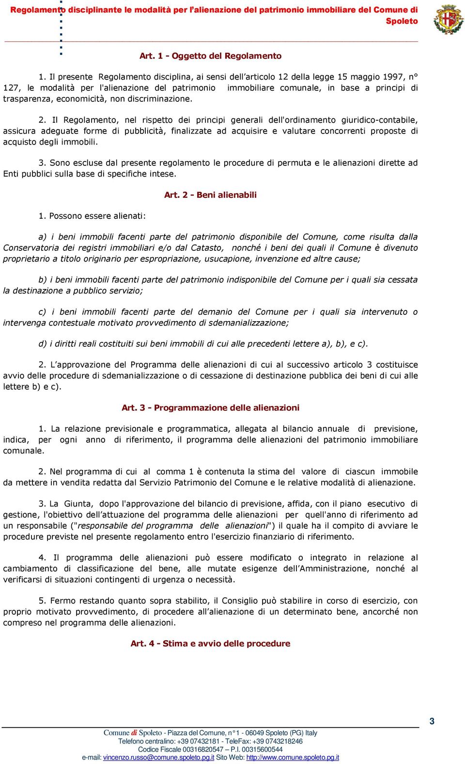 finalizzate ad acquisire e valutare concorrenti proposte di acquisto degli immobili 3 Sono escluse dal presente regolamento le procedure di permuta e le alienazioni dirette ad Enti pubblici sulla