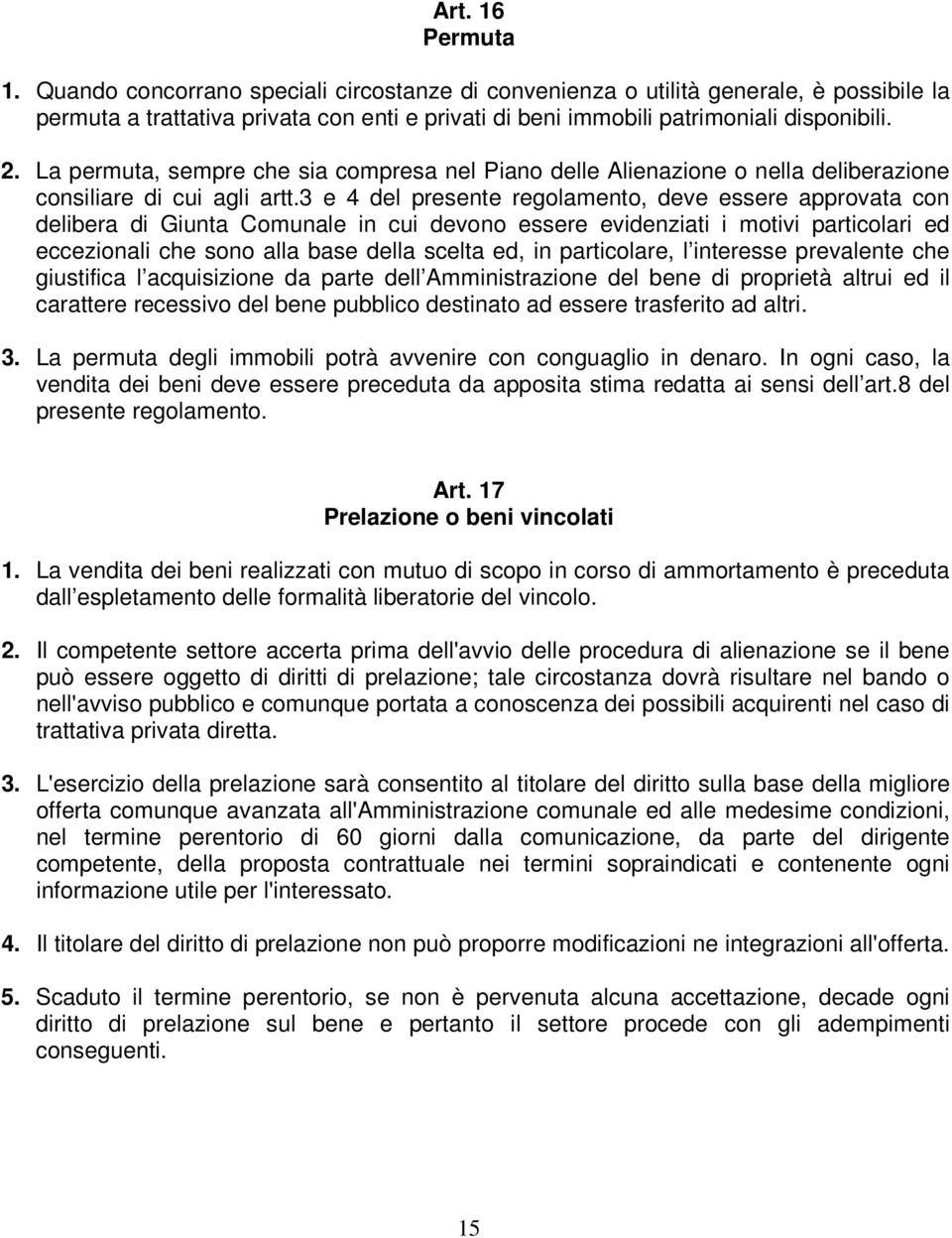 3 e 4 del presente regolamento, deve essere approvata con delibera di Giunta Comunale in cui devono essere evidenziati i motivi particolari ed eccezionali che sono alla base della scelta ed, in