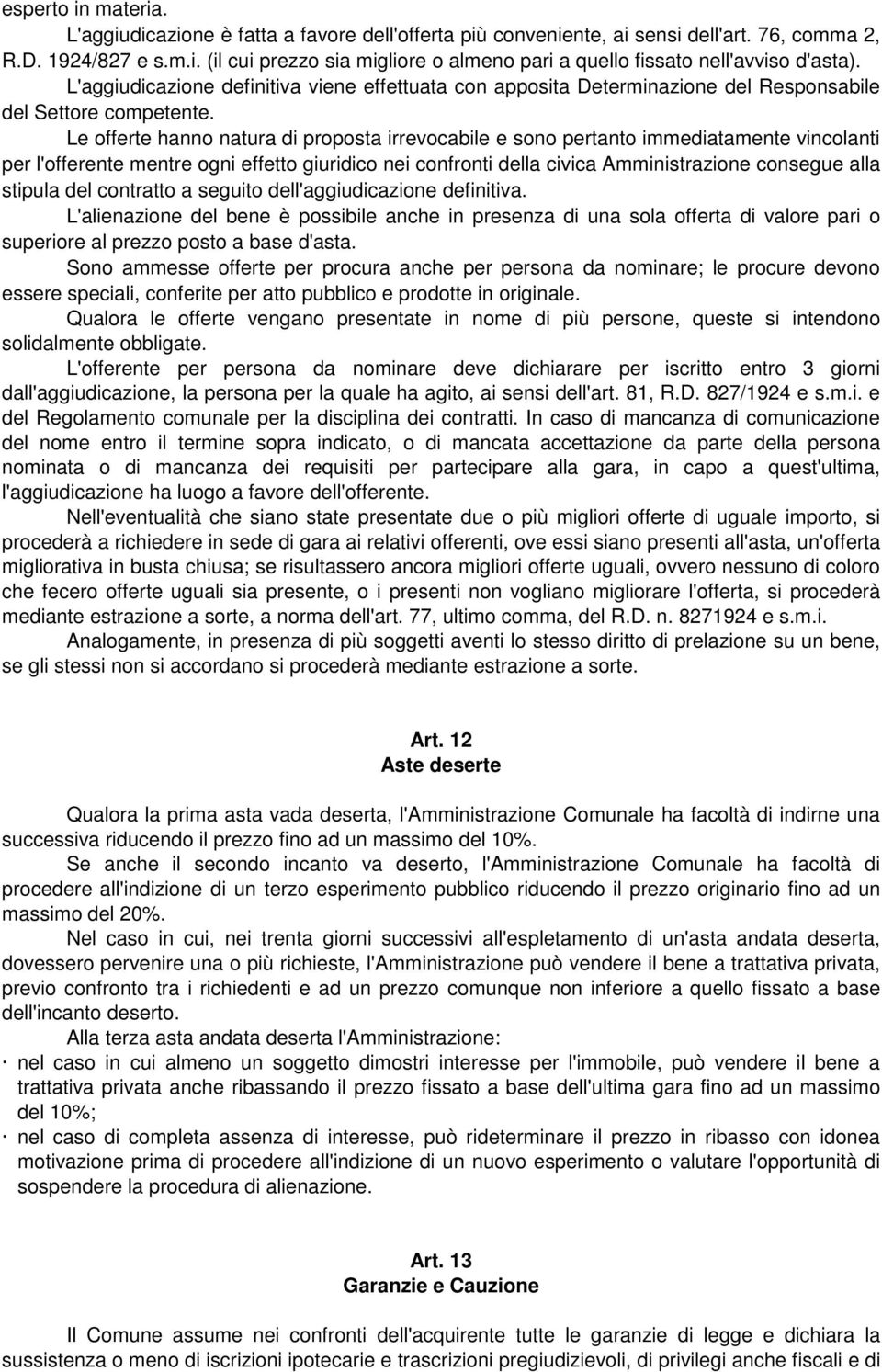 Le offerte hanno natura di proposta irrevocabile e sono pertanto immediatamente vincolanti per l'offerente mentre ogni effetto giuridico nei confronti della civica Amministrazione consegue alla