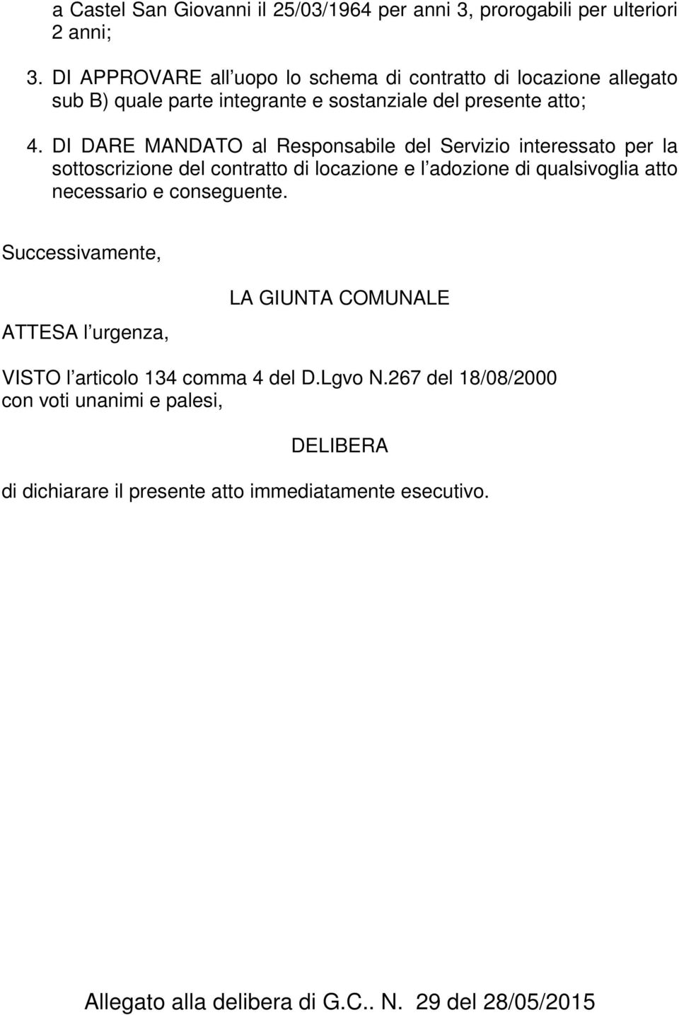 DI DARE MANDATO al Responsabile del Servizio interessato per la sottoscrizione del contratto di locazione e l adozione di qualsivoglia atto necessario e