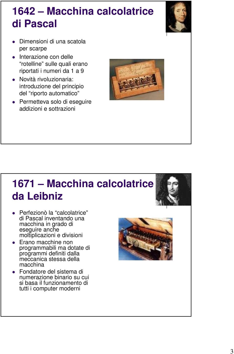 Perfezionò la calcolatrice di Pascal inventando una macchina in grado di eseguire anche moltiplicazioni e divisioni Erano macchine non programmabili ma dotate