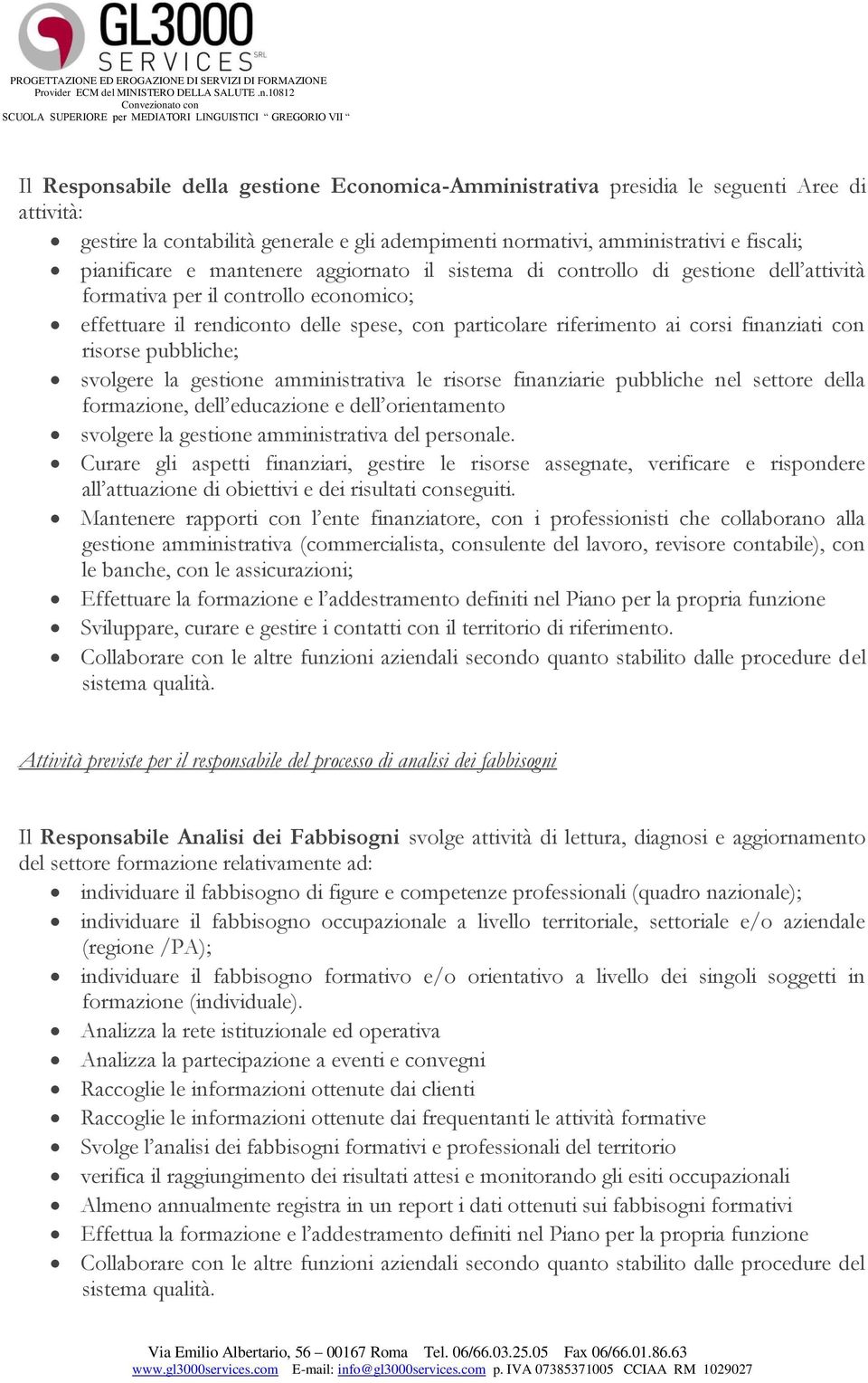 risorse pubbliche; svolgere la gestione amministrativa le risorse finanziarie pubbliche nel settore della formazione, dell educazione e dell orientamento svolgere la gestione amministrativa del