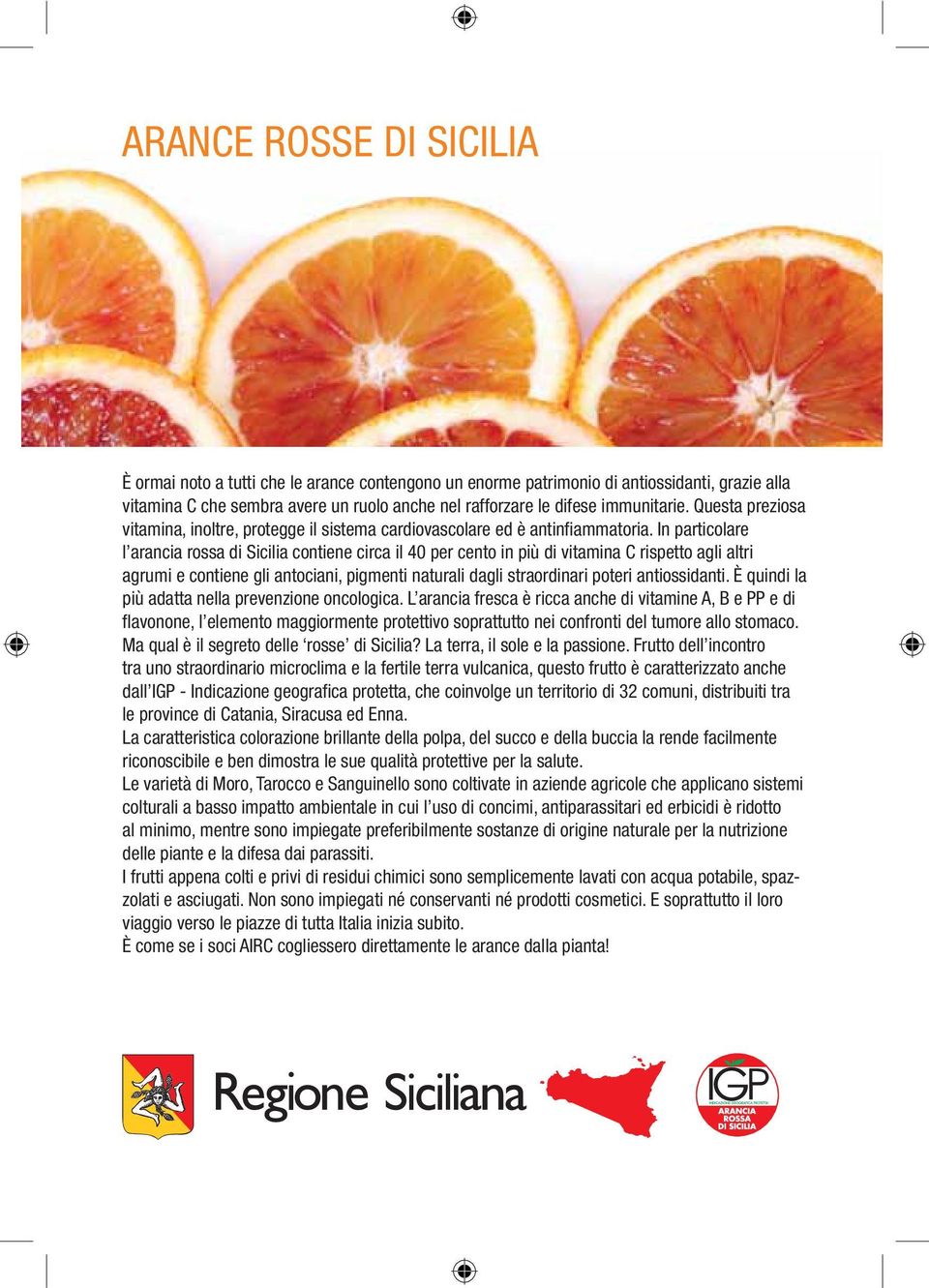 In particolare l arancia rossa di Sicilia contiene circa il 40 per cento in più di vitamina C rispetto agli altri agrumi e contiene gli antociani, pigmenti naturali dagli straordinari poteri