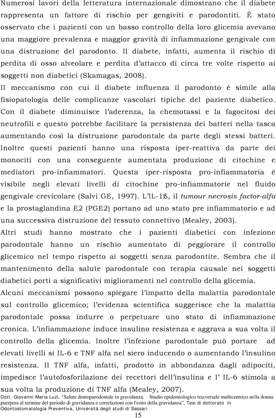 Il diabete, infatti, aumenta il rischio di perdita di osso alveolare e perdita d attacco di circa tre volte rispetto ai soggetti non diabetici (Skamagas, 2008).