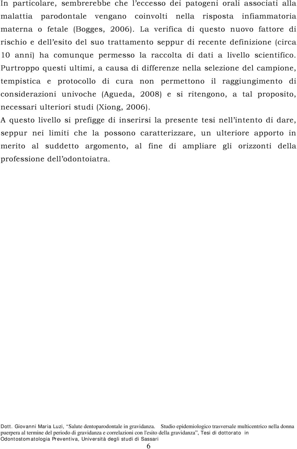 Purtroppo questi ultimi, a causa di differenze nella selezione del campione, tempistica e protocollo di cura non permettono il raggiungimento di considerazioni univoche (Agueda, 2008) e si ritengono,