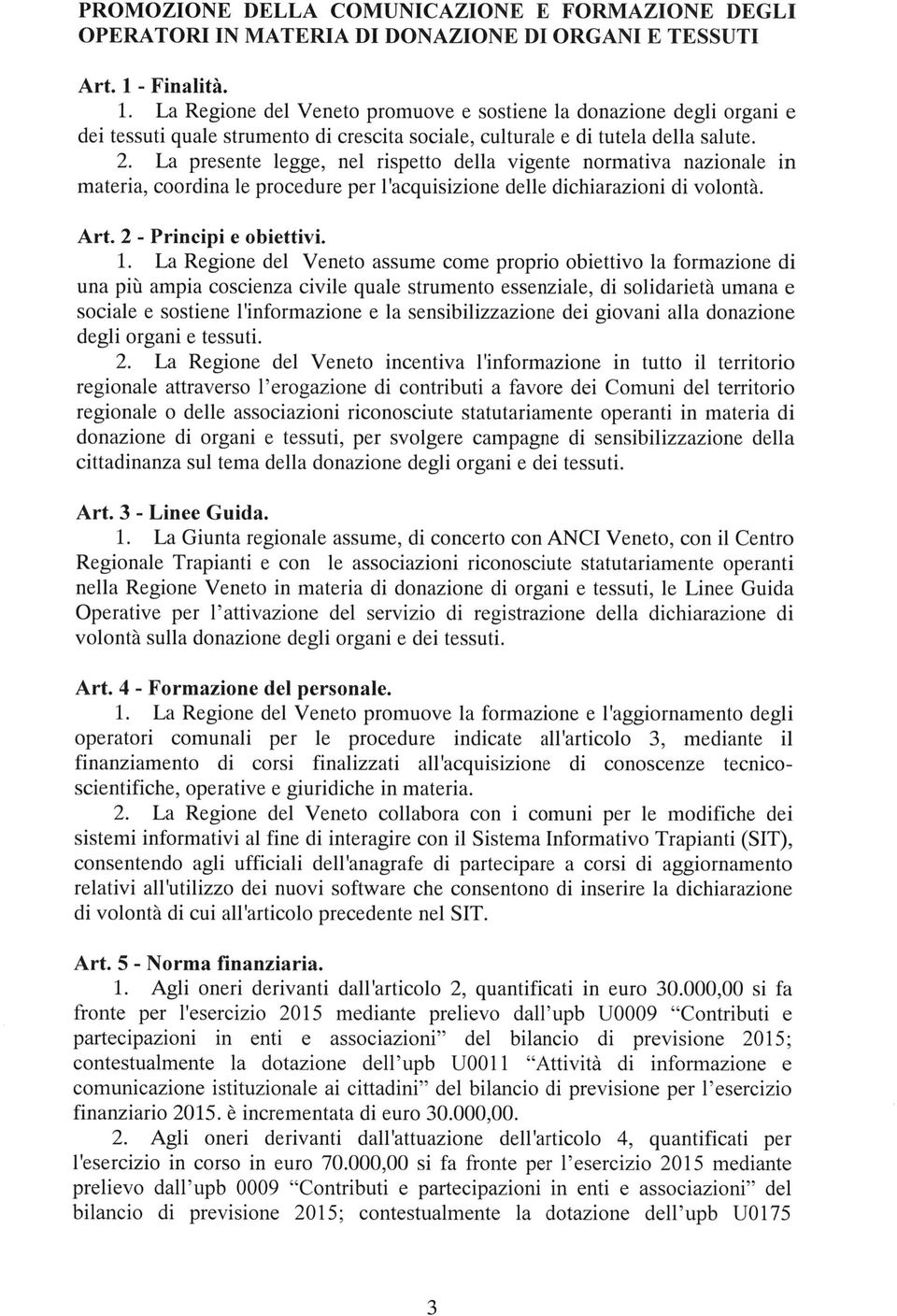 La presente legge, nel rispetto della vigente normativa nazionale in materia, coordina le procedure per l acquisizione delle dichiarazioni di volontà. Art. 2 - Principi e obiettivi. 1.