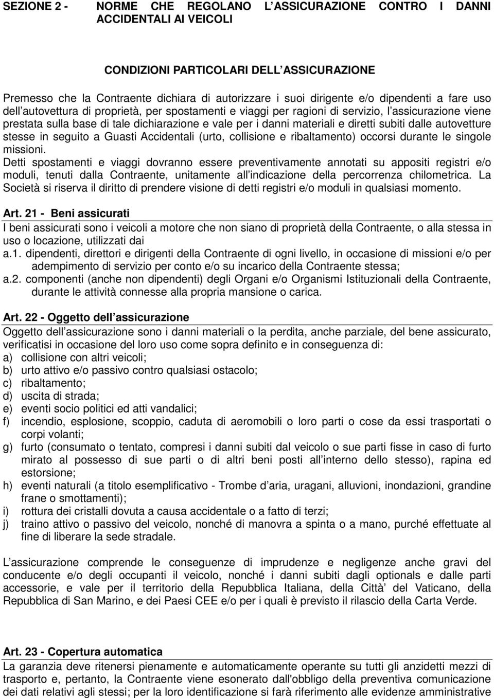 diretti subiti dalle autovetture stesse in seguito a Guasti Accidentali (urto, collisione e ribaltamento) occorsi durante le singole missioni.