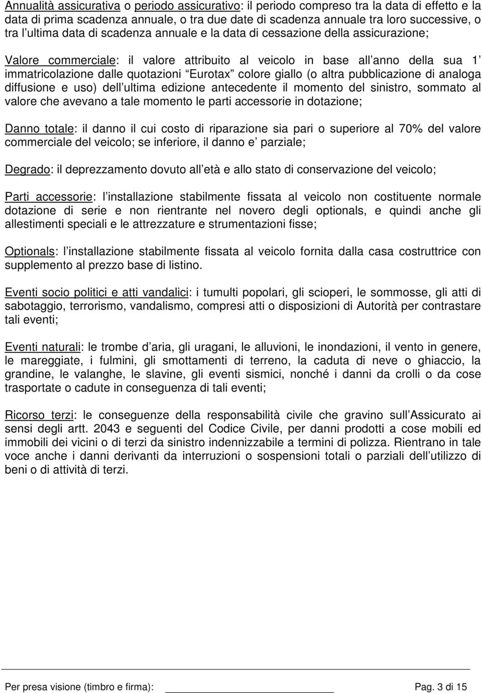 giallo (o altra pubblicazione di analoga diffusione e uso) dell ultima edizione antecedente il momento del sinistro, sommato al valore che avevano a tale momento le parti accessorie in dotazione;