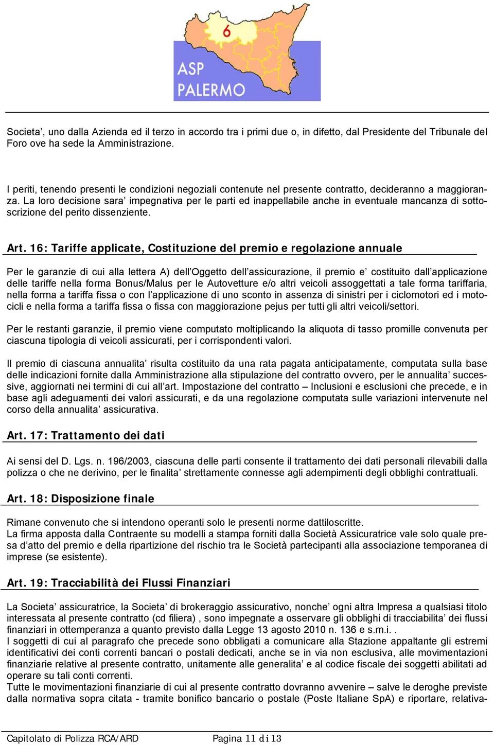 La loro decisione sara impegnativa per le parti ed inappellabile anche in eventuale mancanza di sottoscrizione del perito dissenziente. Art.