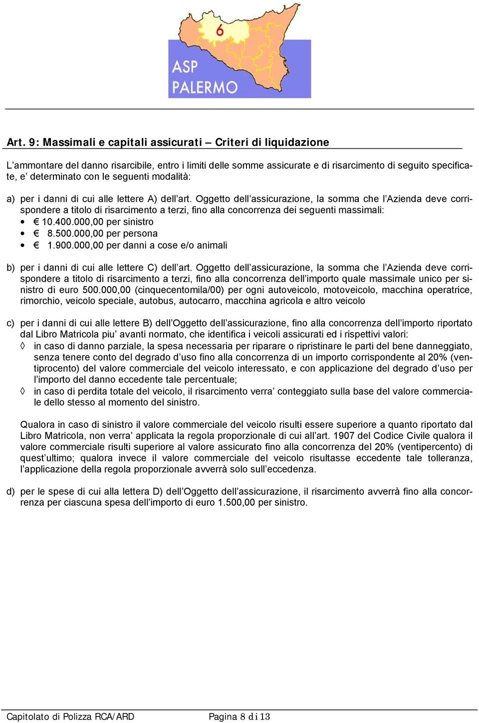 Oggetto dell assicurazione, la somma che l Azienda deve corrispondere a titolo di risarcimento a terzi, fino alla concorrenza dei seguenti massimali: 10.400.000,00 per sinistro 8.500.