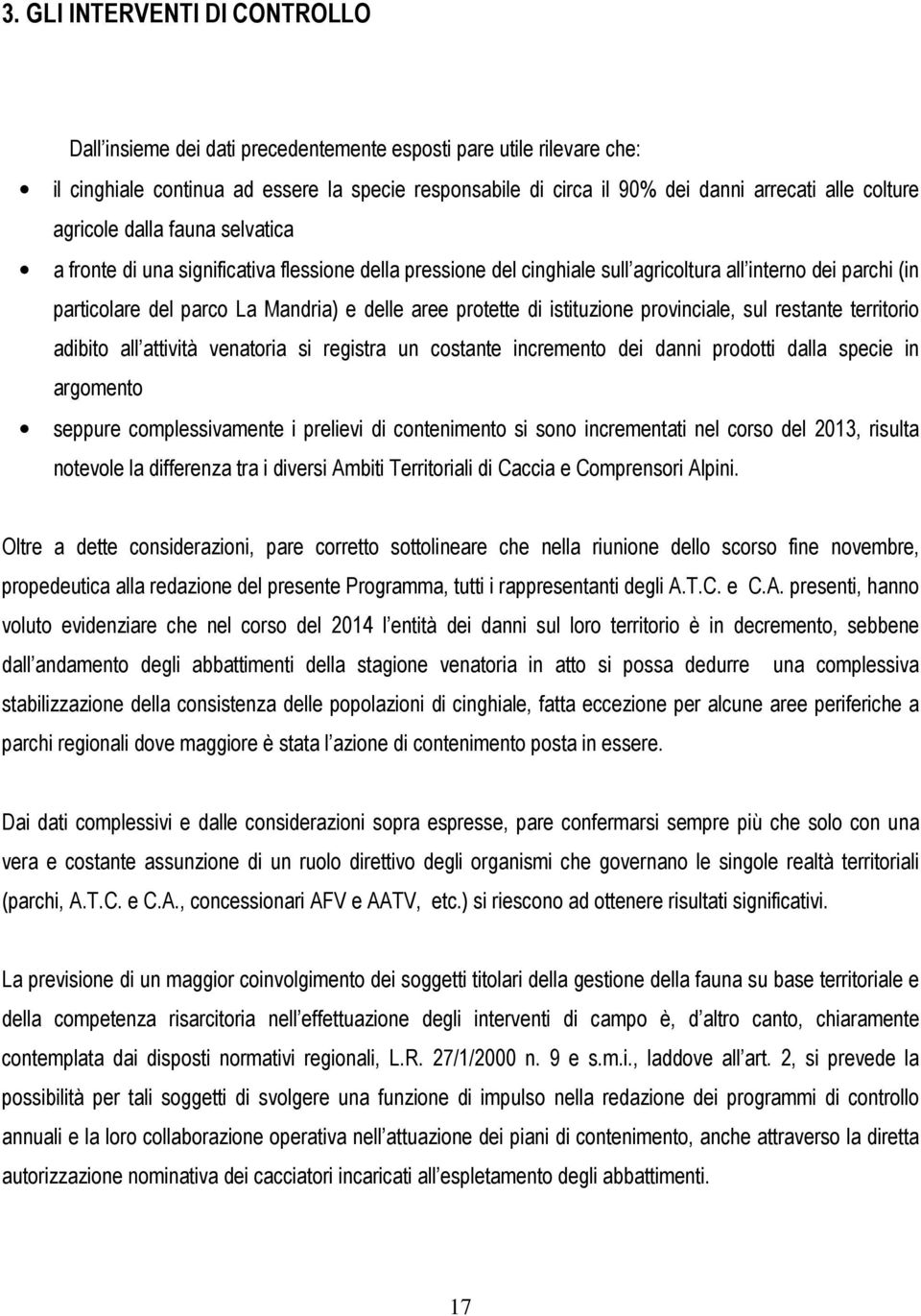 protette di istituzione provinciale, sul restante territorio adibito all attività venatoria si registra un costante incremento dei danni prodotti dalla specie in argomento seppure complessivamente i