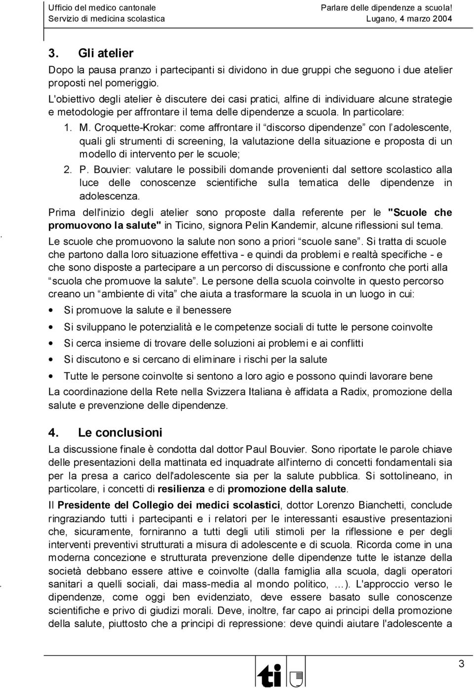 Croquette-Krokar: come affrontare il discorso dipendenze con l adolescente, quali gli strumenti di screening, la valutazione della situazione e proposta di un modello di intervento per le scuole; 2.