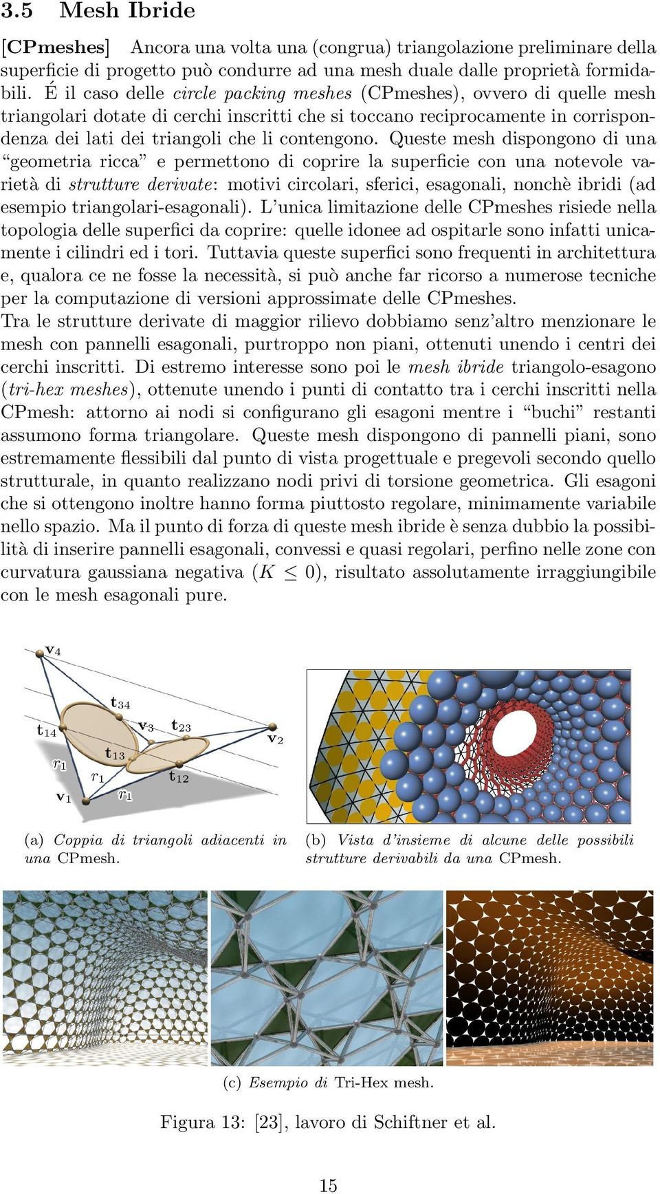 Queste mesh dispongono di una geometria ricca e permettono di coprire la superficie con una notevole varietà di strutture derivate: motivi circolari, sferici, esagonali, nonchè ibridi (ad esempio