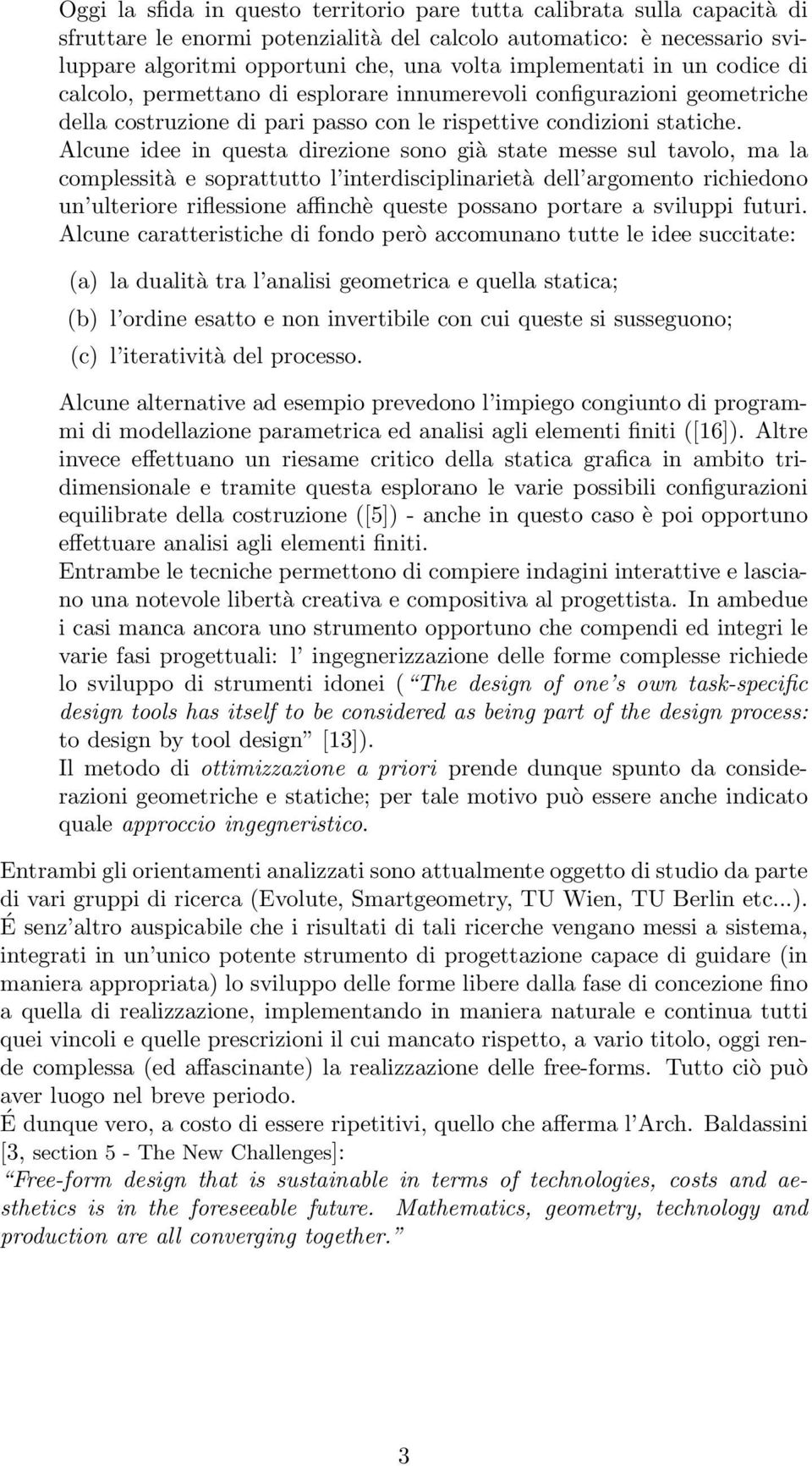 Alcune idee in questa direzione sono già state messe sul tavolo, ma la complessità e soprattutto l interdisciplinarietà dell argomento richiedono un ulteriore riflessione affinchè queste possano