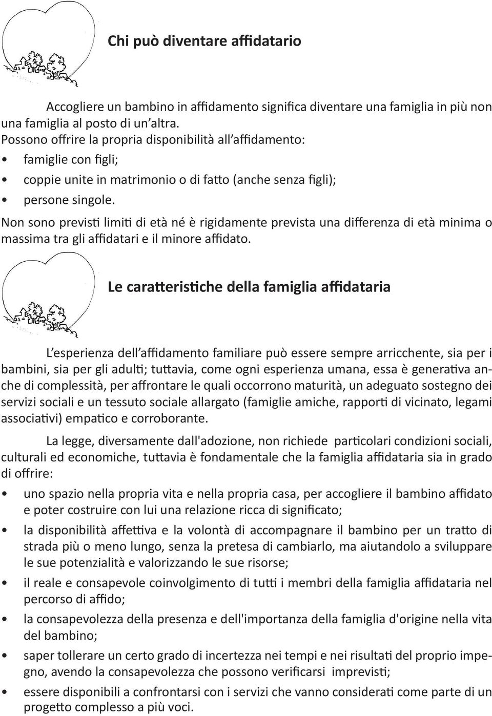 Non sono previsti limiti di età né è rigidamente prevista una differenza di età minima o massima tra gli affidatari e il minore affidato.