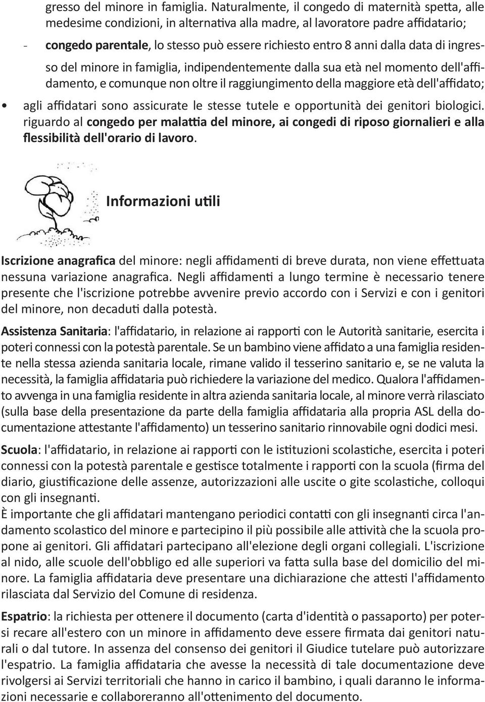 dalla data di ingresso del minore in famiglia, indipendentemente dalla sua età nel momento dell'affidamento, e comunque non oltre il raggiungimento della maggiore età dell'affidato; agli affidatari