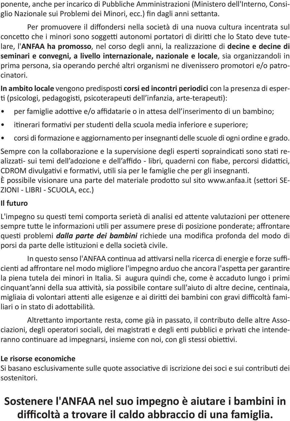 corso degli anni, la realizzazione di decine e decine di seminari e convegni, a livello internazionale, nazionale e locale, sia organizzandoli in prima persona, sia operando perché altri organismi ne