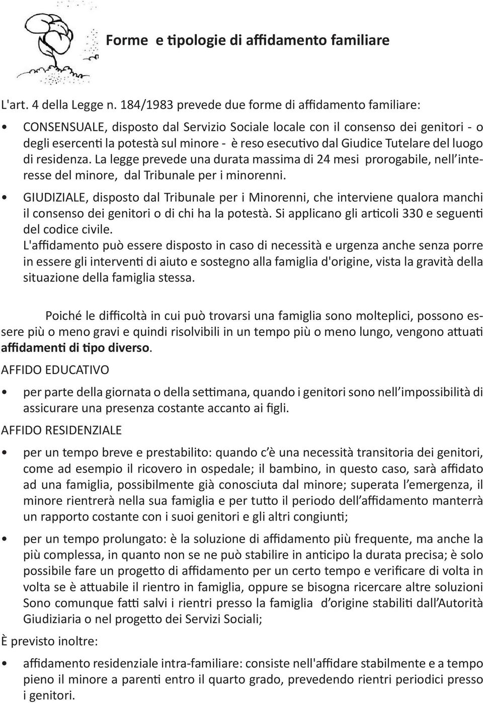 Giudice Tutelare del luogo di residenza. La legge prevede una durata massima di 24 mesi prorogabile, nell interesse del minore, dal Tribunale per i minorenni.