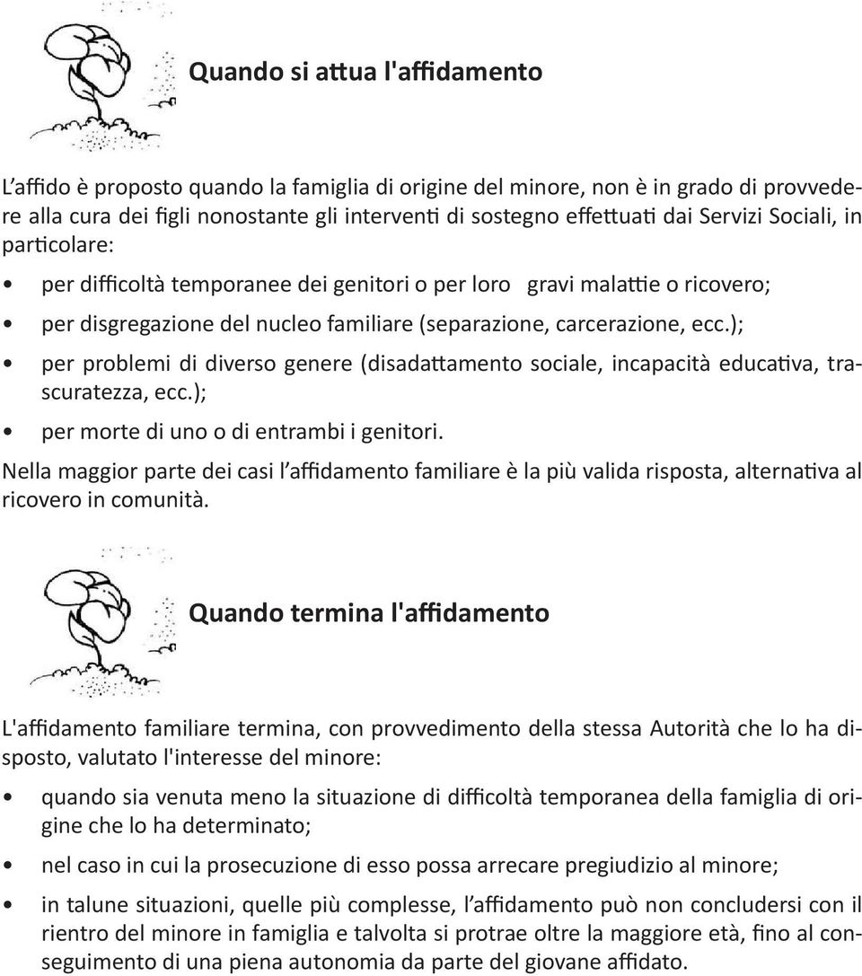 ); per problemi di diverso genere (disadattamento sociale, incapacità educativa, trascuratezza, ecc.); per morte di uno o di entrambi i genitori.