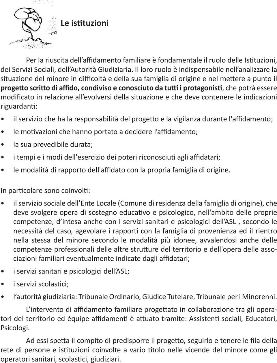 tutti i protagonisti, che potrà essere modificato in relazione all evolversi della situazione e che deve contenere le indicazioni riguardanti: il servizio che ha la responsabilità del progetto e la