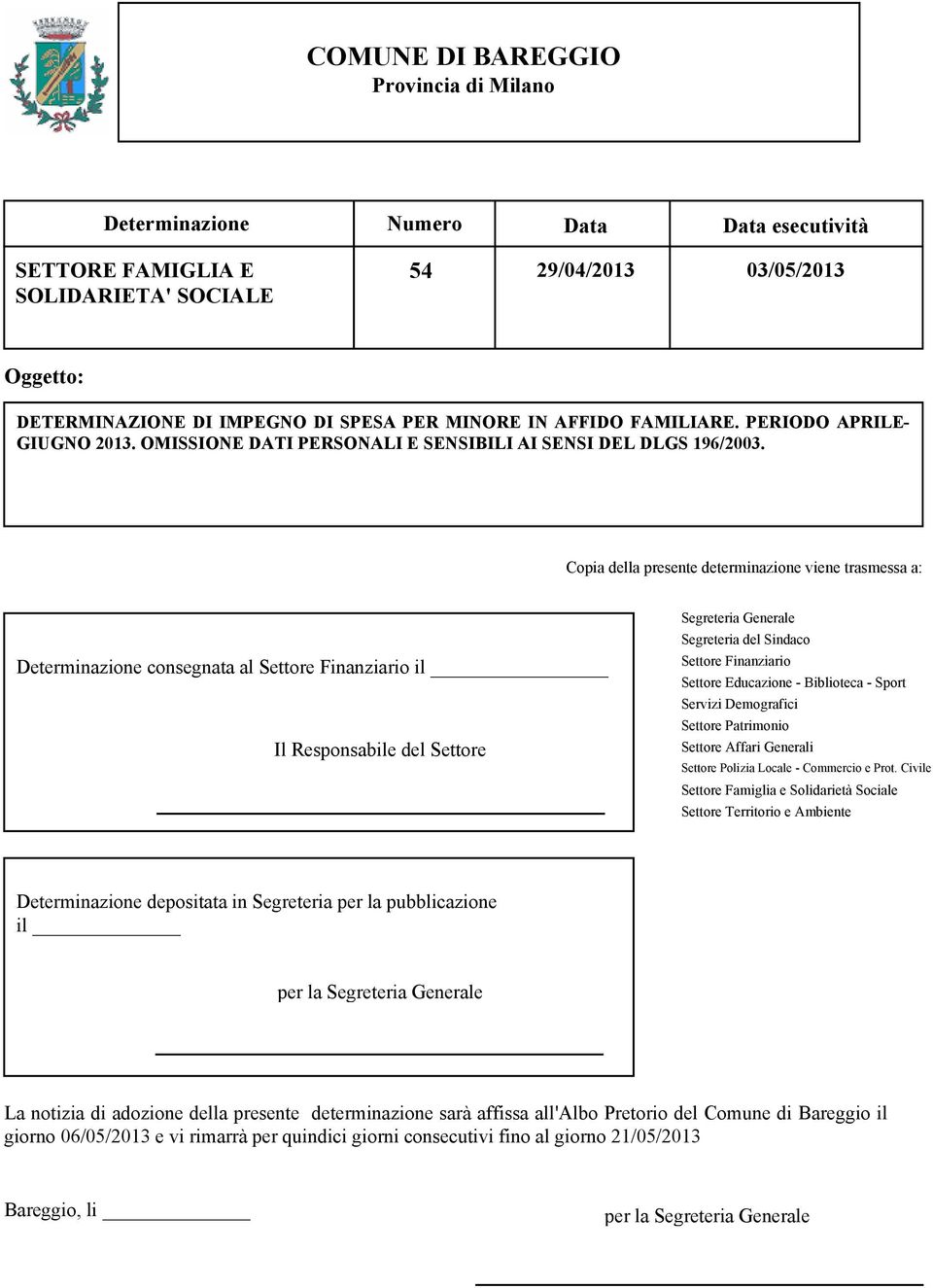 Copia della presente determinazione viene trasmessa a: Determinazione consegnata al Settore Finanziario il Il Responsabile del Settore Segreteria Generale Segreteria del Sindaco Settore Finanziario