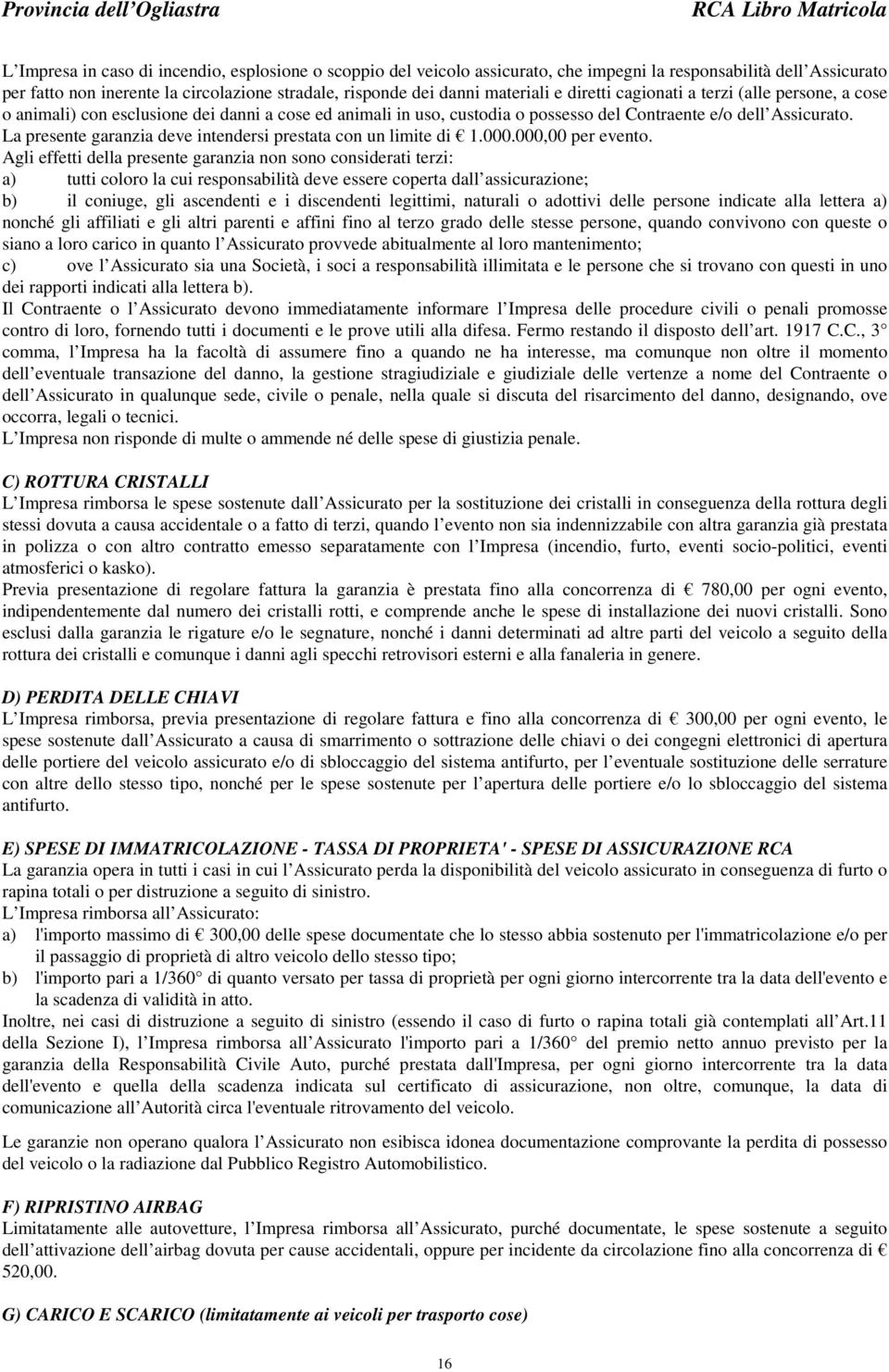 La presente garanzia deve intendersi prestata con un limite di 1.000.000,00 per evento.