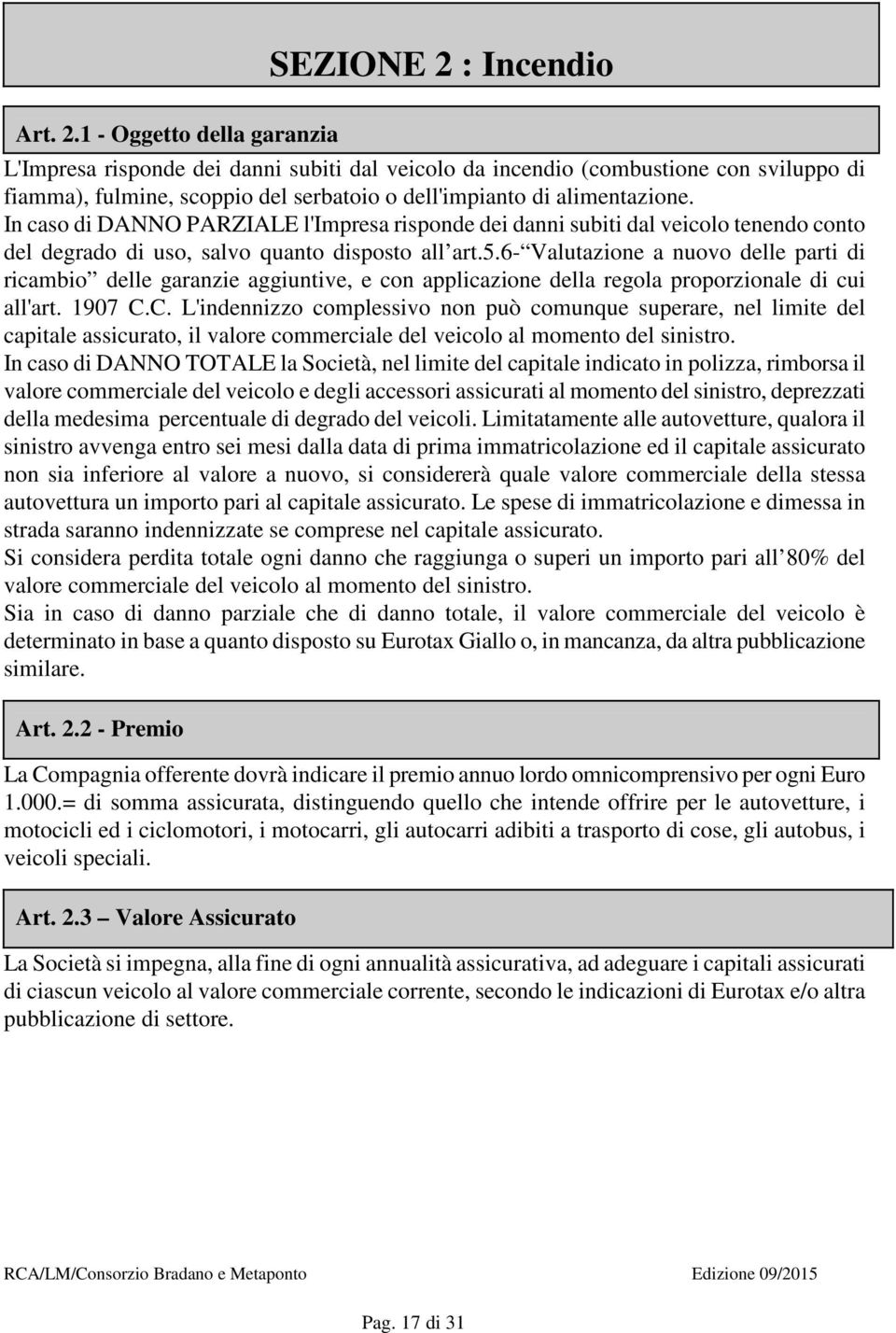 6- Valutazione a nuovo delle parti di ricambio delle garanzie aggiuntive, e con applicazione della regola proporzionale di cui all'art. 1907 C.